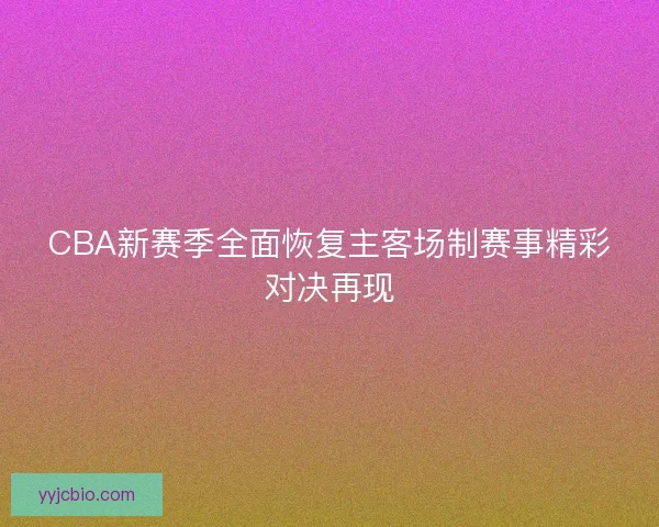 CBA新赛季全面恢复主客场制赛事精彩对决再现