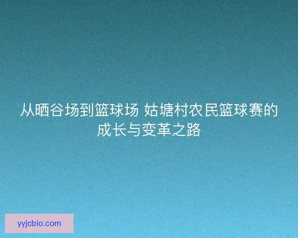 从晒谷场到篮球场 姑塘村农民篮球赛的成长与变革之路