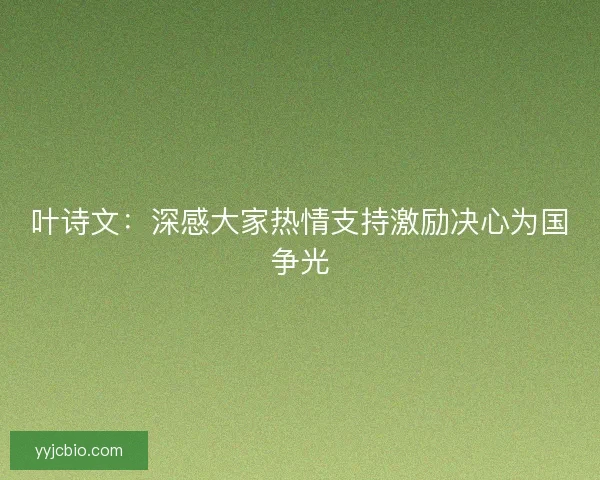 叶诗文：深感大家热情支持激励决心为国争光